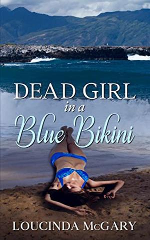 Dead Girl in a Blue Bikini: A Romantic Mystery, Childhood Friends to Lovers Novel by Loucinda McGary