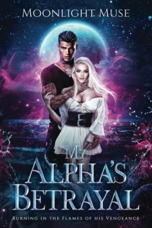My Alpha's Betrayal by Moonlight Muse