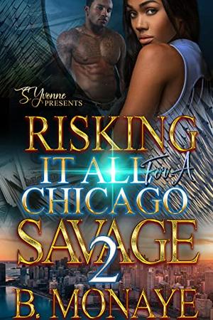 Risking It All For A Chicago Savage 2 by B. Monaye