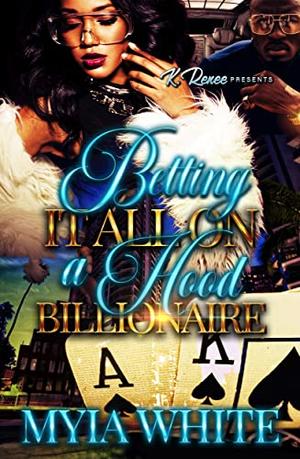 Betting It All On A Hood Billionaire by Myia White