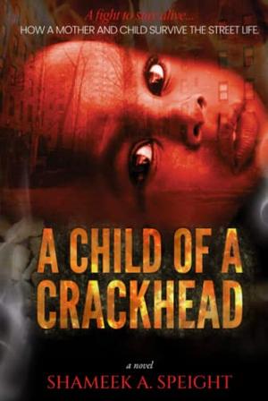 A Child of A Crack Head by Shameek A. Speight, kelly j. klem