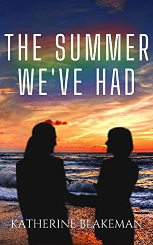 The Summer We've Had by Katherine Blakeman