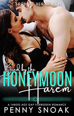 Bred by the Honeymoon Harem: A Taboo Age Gap Forbidden Harem Romance by Penny Snoak