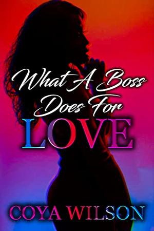 What a Boss Does for Love by Coya Wilson