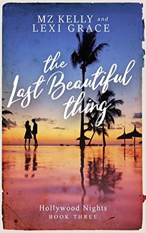 The Last Beautiful Thing: Hollywood Nights - Book Three by M.Z. Kelly, Lexi Grace