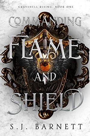 Commanding Flame and Shield by S.J. Barnett