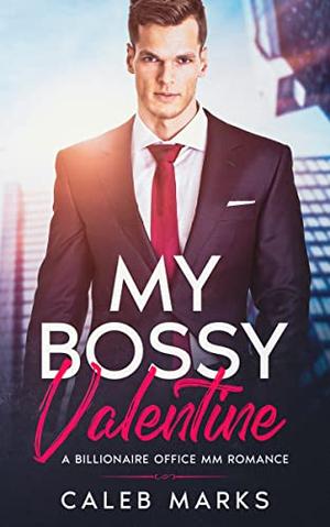 My Bossy Valentine: A Billionaire Office MM Romance by Caleb Marks