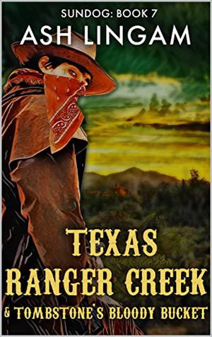 Texas Ranger Creek And Tombstone's Bloody Bucket: A Western Adventure by Ash Lingam