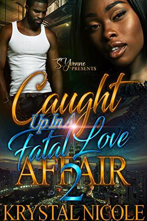Caught Up In A Fatal Love Affair 2 by Krystal Nicole