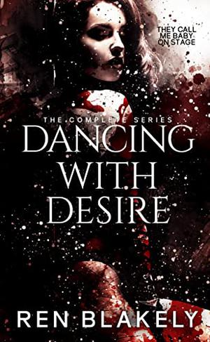 Dancing with Desire: The Complete Series by Ren Blakely, B. Lybaek