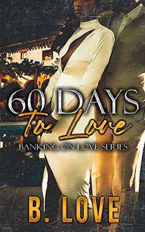 60 Days to Love by B. Love