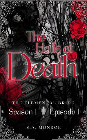 The Halls of Death: The Elemental Bride, Season 1, Episode 1 by S.A. Monroe