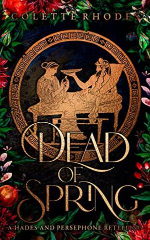 Dead of Spring: A Hades and Persephone Retelling by Colette Rhodes