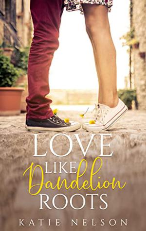 Love Like Dandelion Roots: A Small Town Romantic Comedy Novella by Katie Nelson