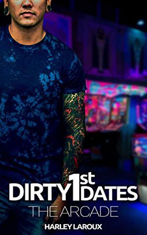 The Arcade (Dirty 1st Dates) by Harley Laroux