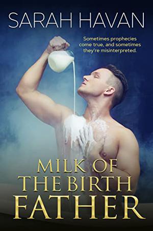 Milk of the Birth Father by Sarah Havan