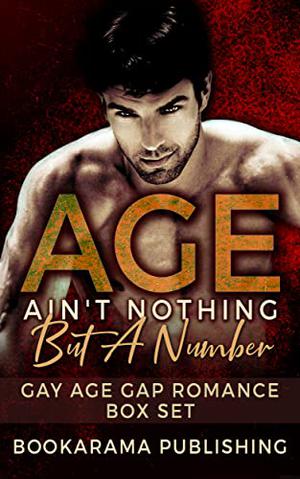 Age Ain’t Nothing But A Number: Gay Age Gap Romance Box Set by Bookarama Publishing