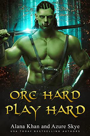 Orc Hard Play Hard by Alana Khan, Azure Skye