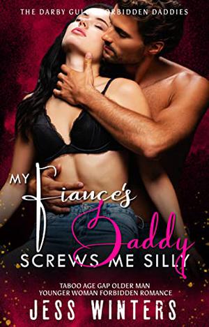 My Fiance's Daddy Screws Me Silly: Taboo Age Gap Older Man Younger Woman Forbidden Romance by Jess Winters