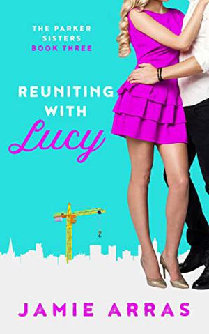 Reuniting with Lucy: The Parker Sisters Book Three by Jamie Arras