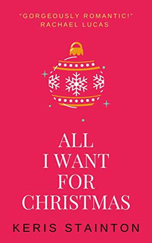 All I Want for Christmas: a funny and sexy festive novella by Keris Stainton
