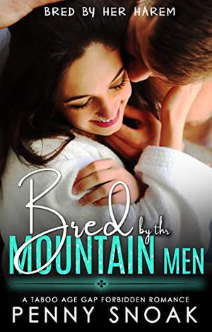 Bred by the Mountain Men: A Taboo Age Gap Forbidden Harem Romance by Penny Snoak