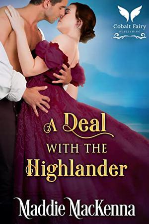A Deal with the Highlander: A Scottish Medieval Historical Romance by Maddie MacKenna