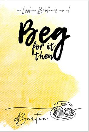 Beg For It Then: a Losten Brothers novel by d Bertie