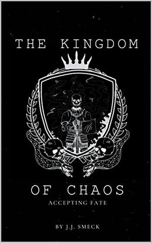 The Kingdom of Chaos: Accepting Fate by J.J. Smeck