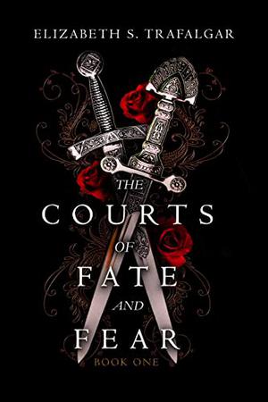 The Courts of Fate and Fear by Elizabeth S. Trafalgar