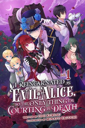 I Reincarnated As Evil Alice, So the Only Thing I’m Courting Is Death! by Chii Kurusu