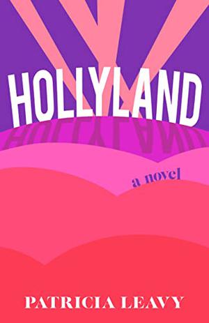 Hollyland: A Novel by Patricia Leavy