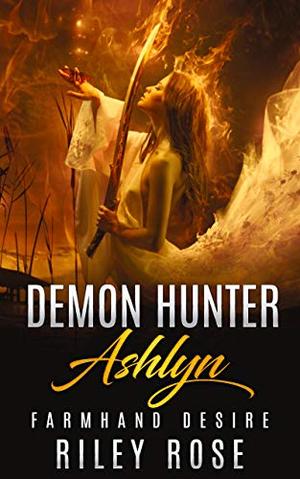 Demon Hunter Ashlyn: Farmhand Desire (Sexy Demon Hunter #1)