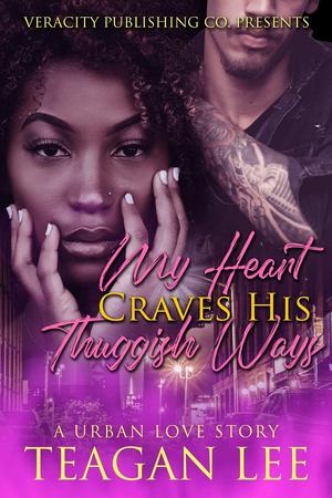My Heart Craves His Thuggish Ways by Teagan Lee