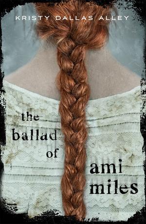 The Ballad of Ami Miles by Kristy Dallas Alley