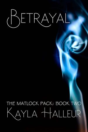 Betrayal: The Matlock Pack: Book Two by Kayla Halleur