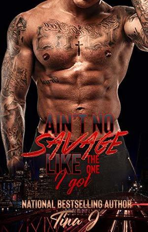 Ain't No Savage Like The One I Got by Tina J.
