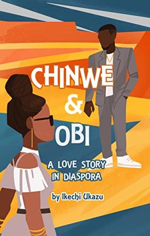 Chinwe and Obi: A Love Story in Diaspora by Ikechi Ukazu