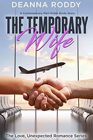 The Temporary Wife: A Contemporary Mail-Order Bride Story by Deanna Roddy