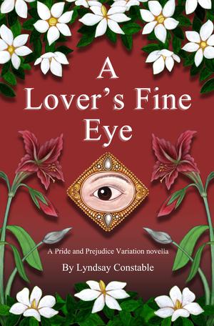 A Lover's Fine Eye: A Pride and Prejudice variation novella by Lyndsay Constable