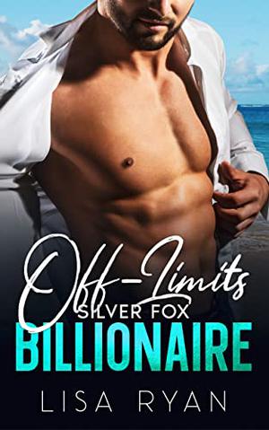 Off-Limits Silver Fox Billionaire: A Best Friend’s Dad Surprise Pregnancy Romance by Lisa Ryan