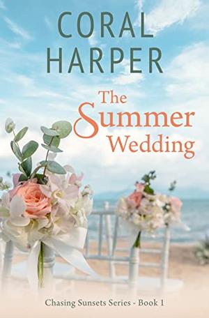 The Summer Wedding: Chasing Sunsets Series Book 1 by Coral Harper