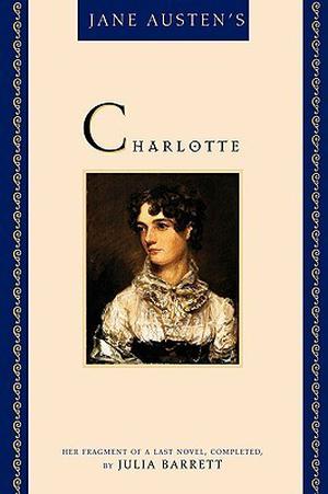 Jane Austen's Charlotte: Her Fragment of a Last Novel by Julia Barrett