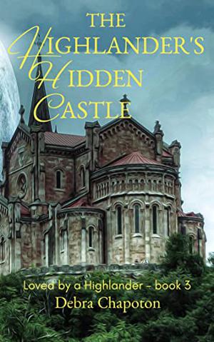 The Highlander's Hidden Castle: A Scottish Historical Romance Novel by Debra Chapoton, Marlisa Kriscott
