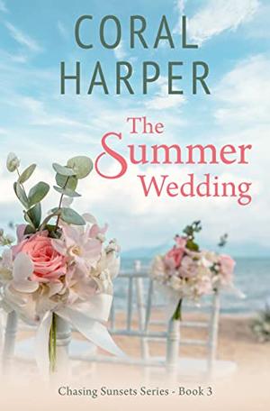The Summer Wedding: Chasing Sunsets Series Book 3 by Coral Harper