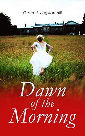 Dawn of the Morning by Grace Livingston Hill