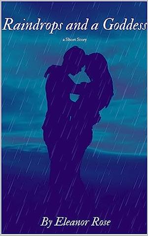 Raindrops and a Goddess: a Short Story by Eleanor Rose
