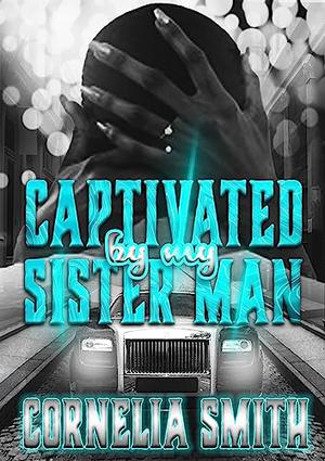 Captivated by My Sister's Man by Cornelia Smith