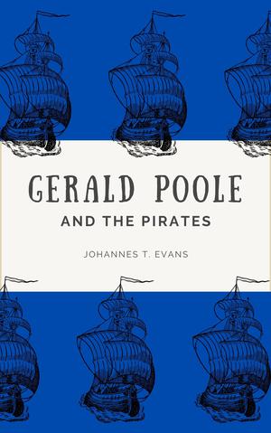 Gerald Poole and the Pirates by Johannes T. Evans