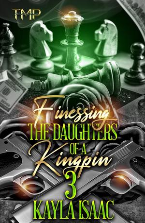 FINESSING THE DAUGHTERS OF A KINGPIN 3 by Kayla Isaac